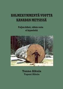 Kolmekymmentä vuotta Kanadan metsissä - Vähän verta, paljon hikeä, ei kyyneleitä