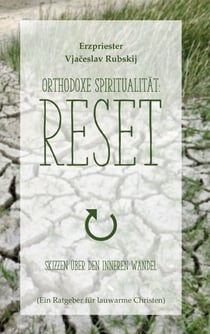 Orthodoxe Spiritualität: Reset - Skizzen über den inneren Wandel