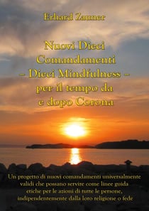 Nuovi Dieci Comandamenti - Dieci Mindfulness - per il tempo da e dopo Corona - Un progetto di nuovi comandamenti universalmente validi che possano servire come linee guida etiche per le azioni di tutte le persone, indipendentemente dalla loro religione...