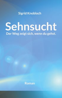 Sehnsucht - Der Weg zeigt sich, wenn du gehst.