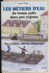 Les métiers d'eau du temps jadis dans nos régions - Paris, Brie, Gâtinais, Champagne, Nivernais, Morvan