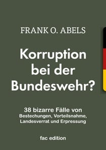 Korruption bei der Bundeswehr? - 38 bizarre Fälle von Bestechungen, Vorteilsnahme, Landesverrat und Erpressung