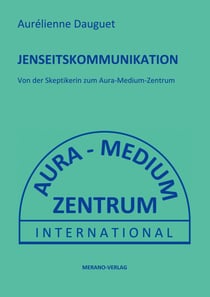 Jenseitskommunikation - Von der Skeptikerin zum Aura-Medium-Zentrum
