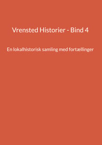 Vrensted Historier - Bind 4 - En lokalhistorisk samling med fortællinger