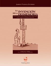 La invención de la desmemoria - El juicio político contra el general Gustavo Rojas Pinilla en el Congreso de Colombia (1958-1959)