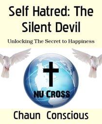 Self Hatred: The Silent Devil - Unlocking The Secret to Happiness