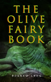 The Olive Fairy Book - 29 Fairy Stories, Epic Tales & Legends
