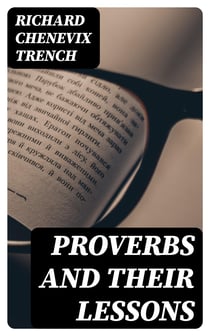 Proverbs and Their Lessons - Being the Subject of Lectures Delivered to Young Men's Societies at Portsmouth and Elsewhere