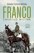 Franco, caudillo militar - Su historia en los campos de batalla 1907-1975