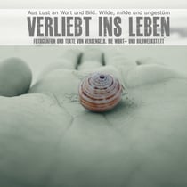 Verliebt ins Leben - Texte und Fotografien von Versengeld. Die Wort- und Bildwerkstatt.