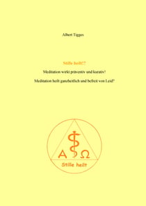 Stille heilt!? - Meditation wirkt kurativ und präventiv! Meditation heilt ganzheitlich und befreit von Leid?