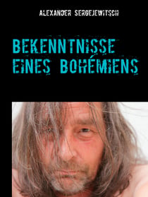 Bekenntnisse  eines Bohémiens - Jugenderinnerungen & kritische Anmerkungen Eine fast wahre Legende