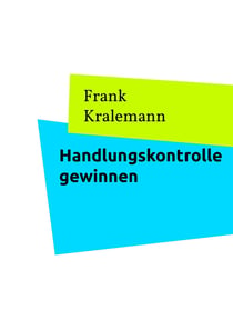 Handlungskontrolle gewinnen - So gewinnen Sie die Kontrolle über ihr Handeln zurück