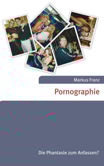 Pornographie - Die Phantasie zum Anfassen?