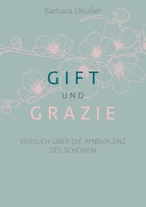 Gift und Grazie - Versuch über die Ambivalenz des Schönen