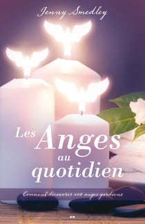 Les Anges au quotidien - Comment découvrir vos anges gardiens