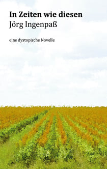 In Zeiten wie diesen - eine dystopische Novelle