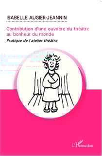 Contribution d'une ouvrière du théâtre au bonheur du monde - Pratique de l'atelier théâtre