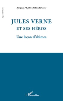 Jules Verne et ses héros - Une leçon d'abîmes
