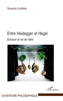 Entre Heidegger et Hegel - Eclosion et vie de l'être