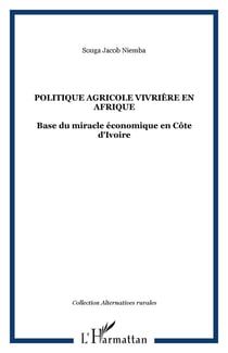 POLITIQUE AGRICOLE VIVRIÈRE EN AFRIQUE - Base du miracle économique en Côte d'Ivoire