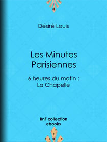 Les Minutes parisiennes - 6 heures du matin : La Chapelle