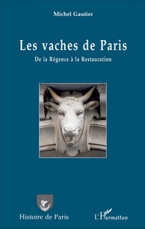 Les vaches de Paris - De la Régence à la Restauration
