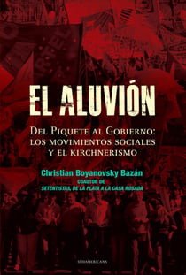 El aluvión - Del Piquete al Gobierno: Los movimientos sociales y el Kirchnerismo