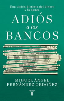 Adiós a los bancos - Una visión distinta del dinero y la banca