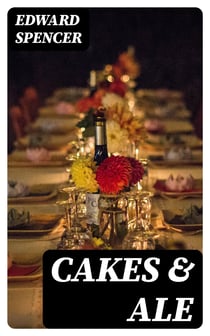 Cakes & Ale - A Dissertation on Banquets Interspersed with Various Recipes, More or Less Original, and anecdotes, mainly veracious