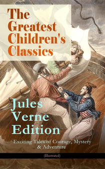 The Greatest Children's Classics – Jules Verne Edition: 16 Exciting Tales of Courage, Mystery & Adventure (Illustrated)