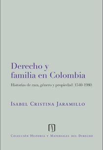 Derecho y familia en Colombia: historias de raza, género y propiedad