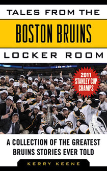 Tales from the Boston Bruins Locker Room - A Collection of the Greatest Bruins Stories Ever Told