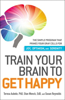 Train Your Brain to Get Happy - The Simple Program That Primes Your Grey Cells for Joy, Optimism, and Serenity