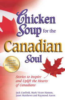 Chicken Soup for the Canadian Soul - Stories to Inspire and Uplift the Hearts of Canadians
