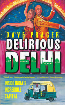 Delirious Delhi - Inside India's Incredible Capital