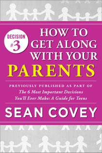 Decision #3: How to Get Along With Your Parents - Previously published as part of "The 6 Most Important Decisions You'll Ever Make"