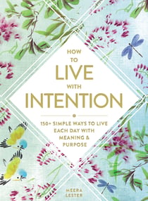 How to Live with Intention - 150+ Simple Ways to Live Each Day with Meaning & Purpose