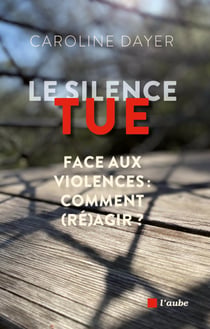 Le silence tue - Comment (ré)agir face aux violences ?