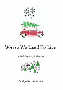 Where We Used To Live. A Holiday Story Collection - Christmas with Paul John Hausleben, #3