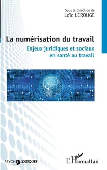 La numérisation du travail - Enjeux juridiques et sociaux en santé au travail