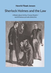 Sherlock Holmes and the Law - A Book about Arthur Conan Doyle's world famous private detective