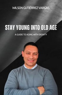 Stay Young Into Old Age: A Guide to Aging With Dignity