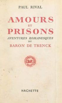 Amours et prisons - Aventures romanesques du baron de Trenck