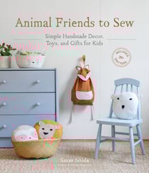 Animal Friends to Sew - Simple Handmade Decor, Toys, and Gifts for Kids