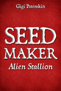 Seedmaker: Alien Stallion - Adult books by Gigi Potemkin, #7
