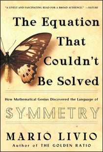 The Equation that Couldn't Be Solved - How Mathematical Genius Discovered the Language of Symmetry