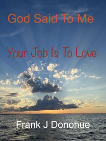 God Said to Me, "Your Job Is to Love"