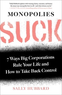 Monopolies Suck - 7 Ways Big Corporations Rule Your Life and How to Take Back Control