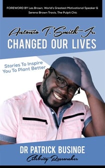 Antonio T Smith Jr Changed Our Lives: Stories to Inspire You to Plant Better - Greatness Series